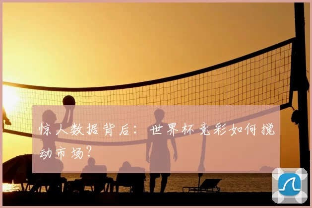 惊人数据背后:世界杯竞彩如何搅动市场?