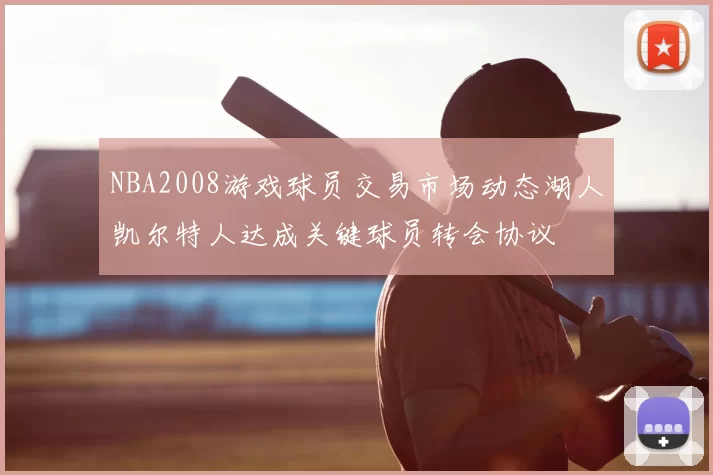 NBA2008游戏球员交易市场动态湖人凯尔特人达成关键球员转会协议