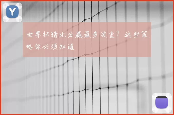 世界杯猜比分赢最多奖金?这些策略你必须知道