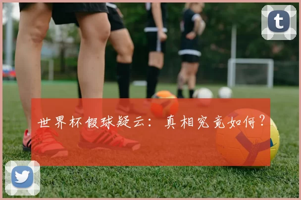世界杯假球疑云：真相究竟如何？