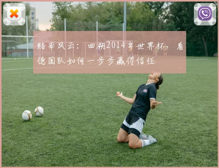 赔率风云：回溯2014年世界杯，看德国队如何一步步赢得信任