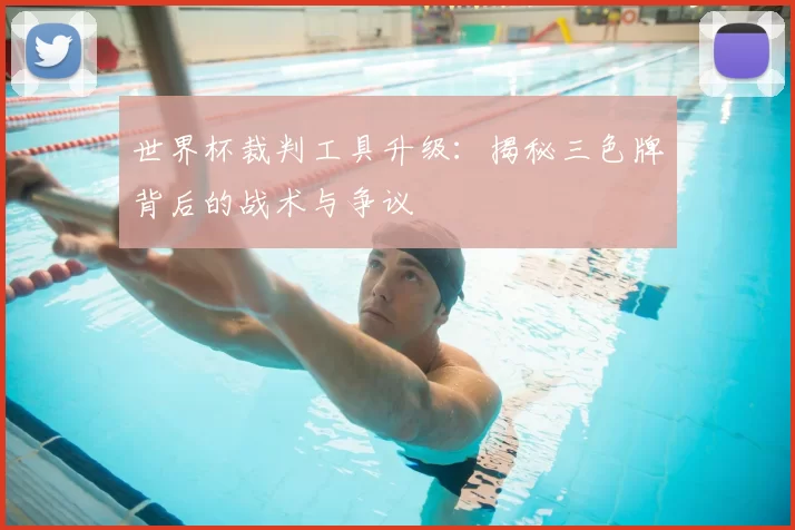世界杯裁判工具升级：揭秘三色牌背后的战术与争议