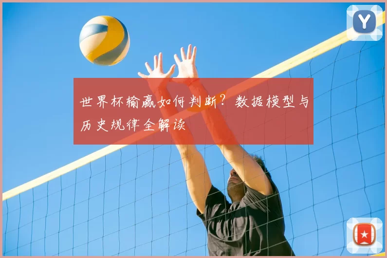 世界杯输赢如何判断？数据模型与历史规律全解读