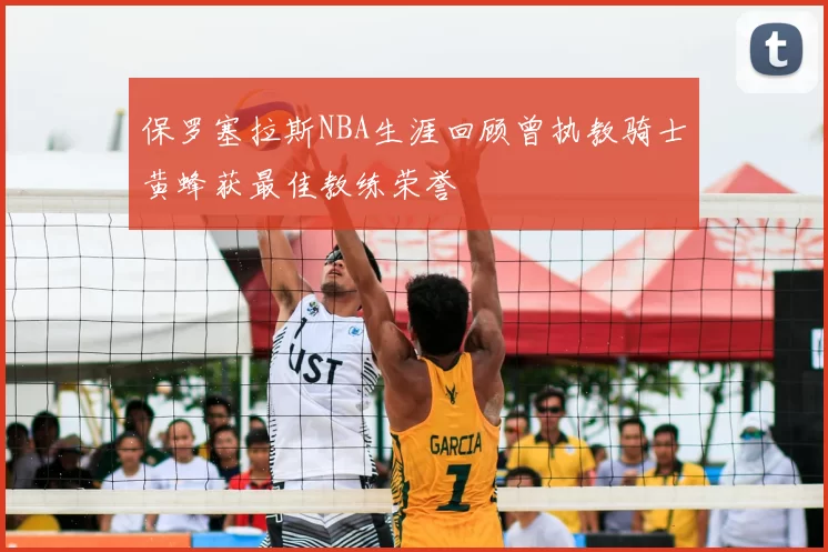 保罗塞拉斯NBA生涯回顾曾执教骑士黄蜂获最佳教练荣誉