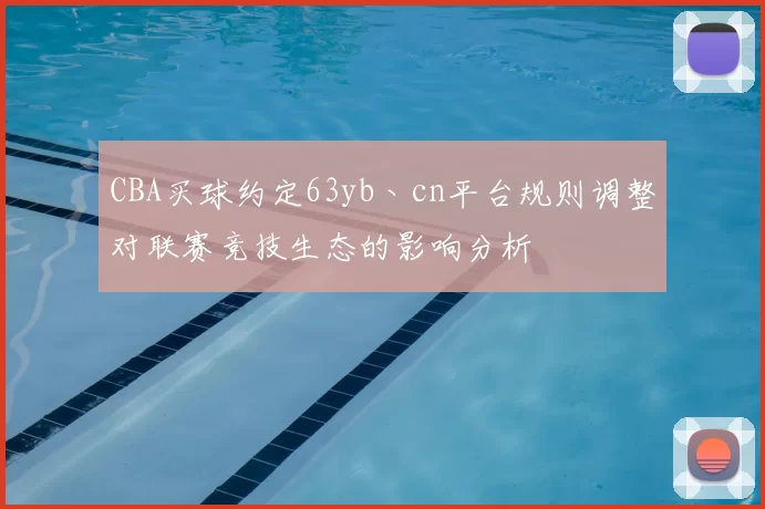 CBA买球约定63yb丶cn平台规则调整对联赛竞技生态的影响分析