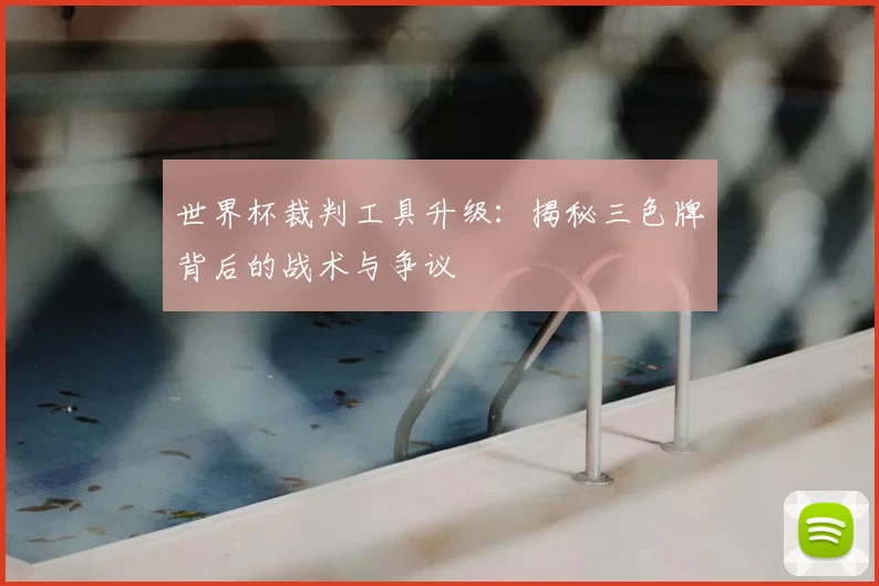 世界杯裁判工具升级：揭秘三色牌背后的战术与争议