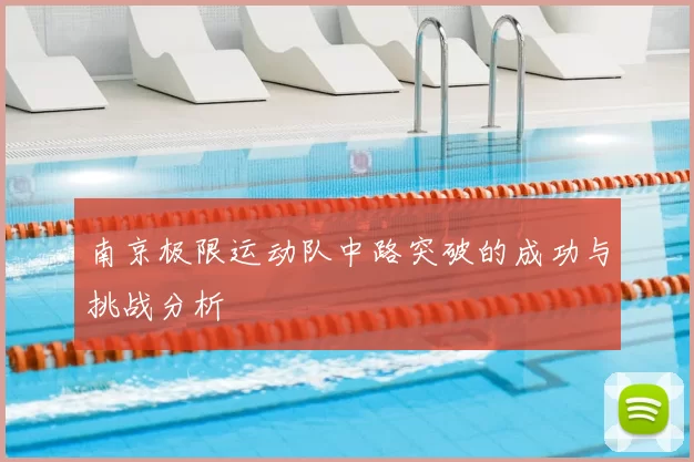 南京极限运动队中路突破的成功与挑战分析