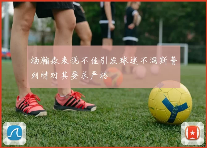杨瀚森表现不佳引发球迷不满斯普利特对其要求严格
