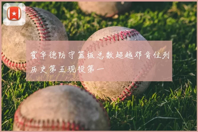 霍华德防守篮板总数超越邓肯位列历史第五现役第一