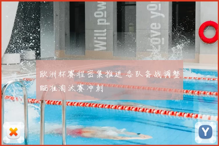 欧洲杯赛程密集推进 各队备战调整瞄准淘汰赛冲刺