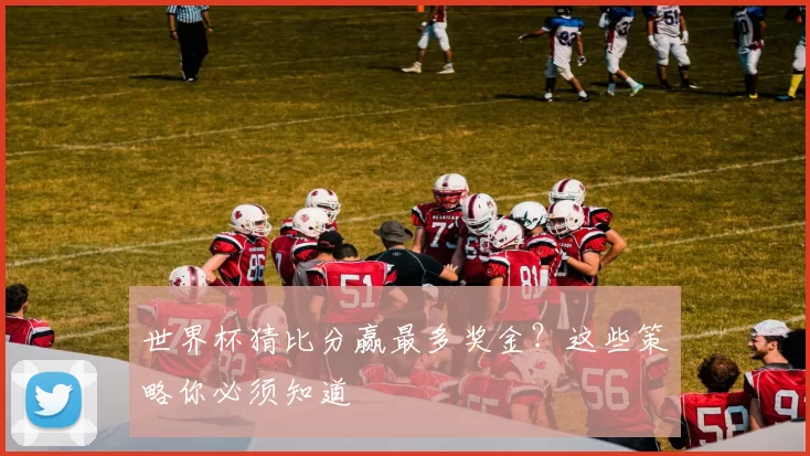 世界杯猜比分赢最多奖金？这些策略你必须知道